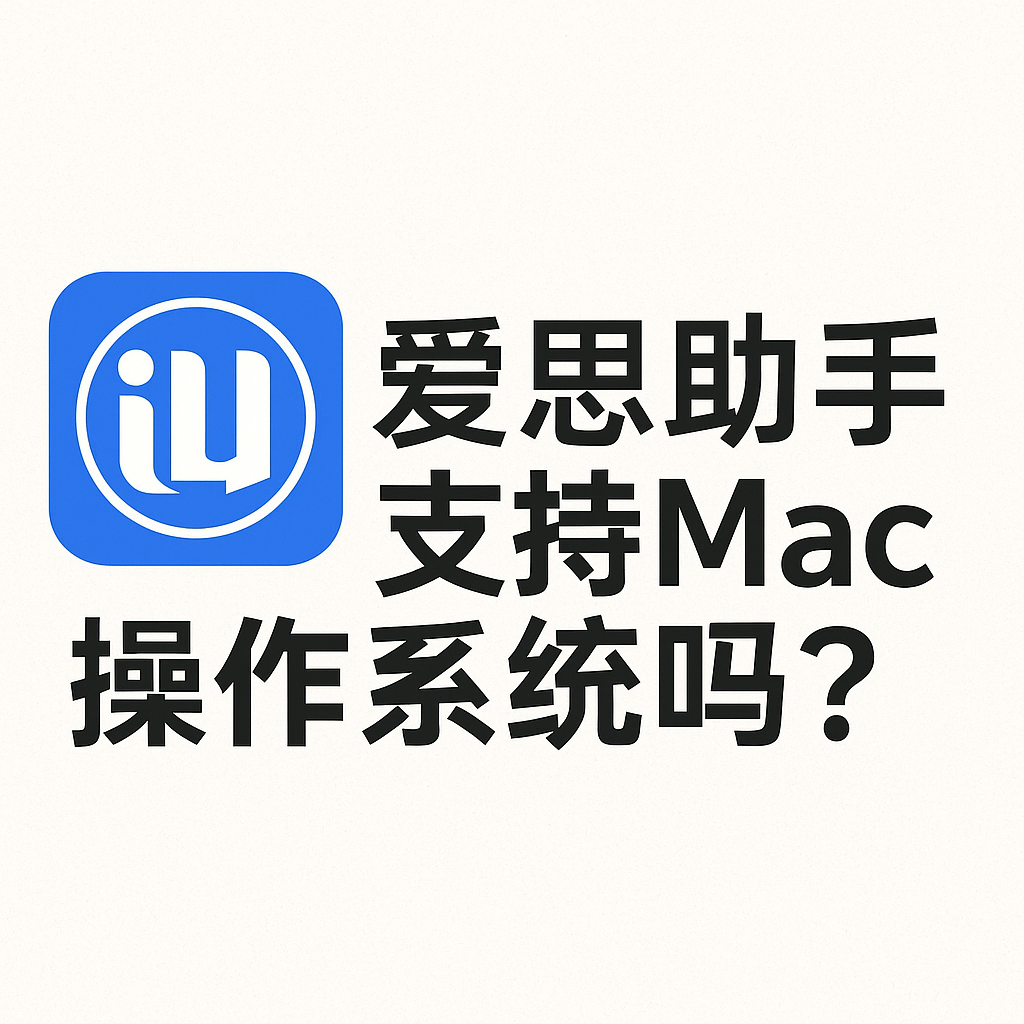 爱思助手官网提示系统不支持？Windows / macOS 兼容说明